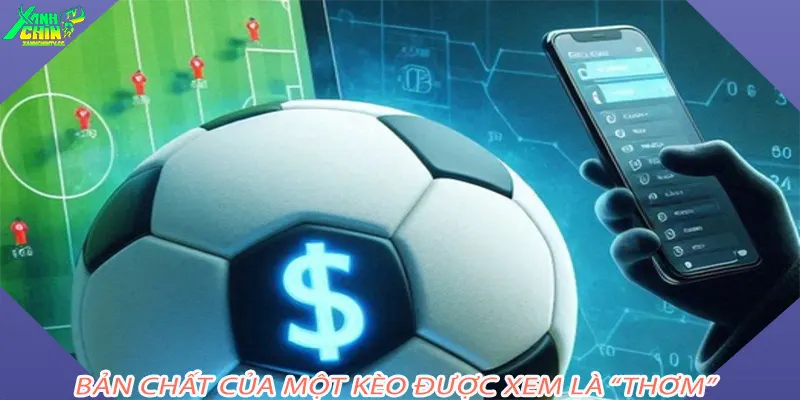 Bản chất của một kèo được xem là “thơm”