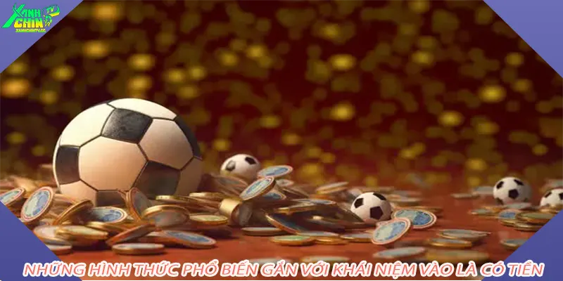 Những hình thức phổ biến gắn với khái niệm vào là có tiền