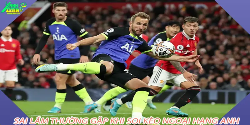 Sai lầm thường gặp khi soi kèo ngoại hạng anh