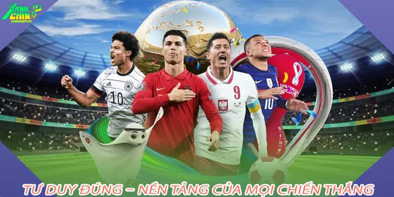 Tư duy đúng – Nền tảng của mọi chiến thắng