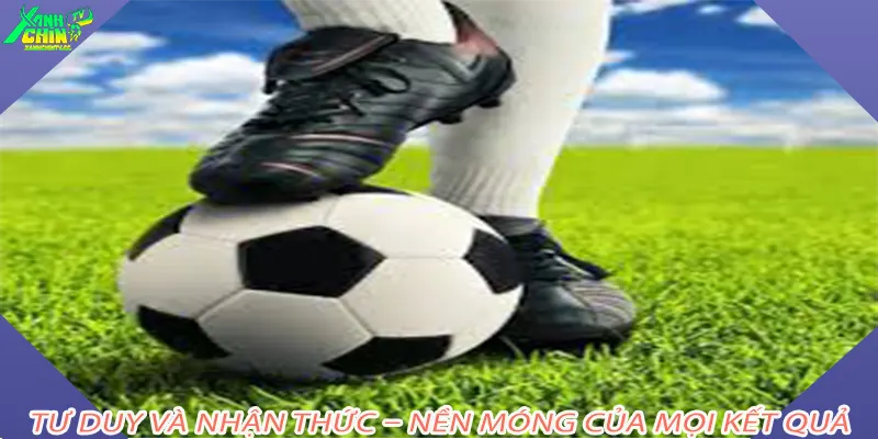 Tư duy và nhận thức – nền móng của mọi kết quả