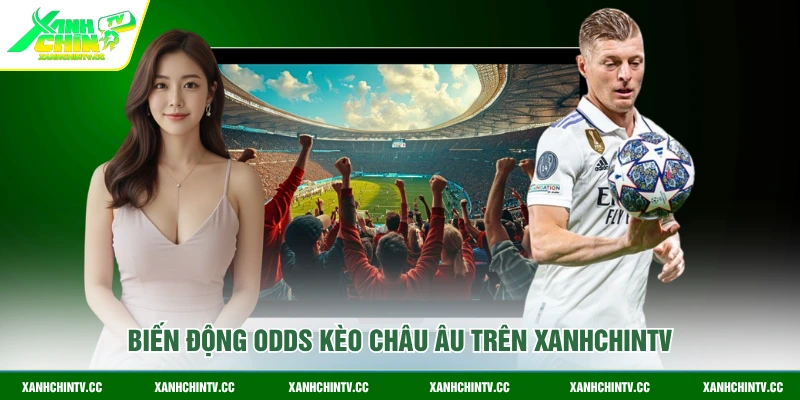 Biến động odds kèo Châu Âu trên XanhChinTV