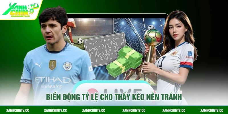 Biến động tỷ lệ cho thấy kèo nên tránh