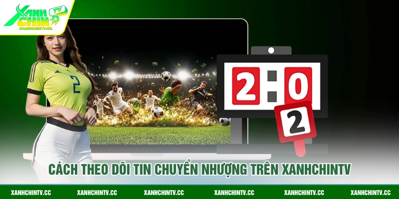 Cách theo dõi tin chuyển nhượng trên XanhChinTV