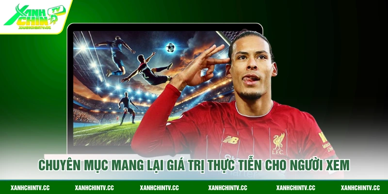 Chuyên mục mang lại giá trị thực tiễn cho người xem