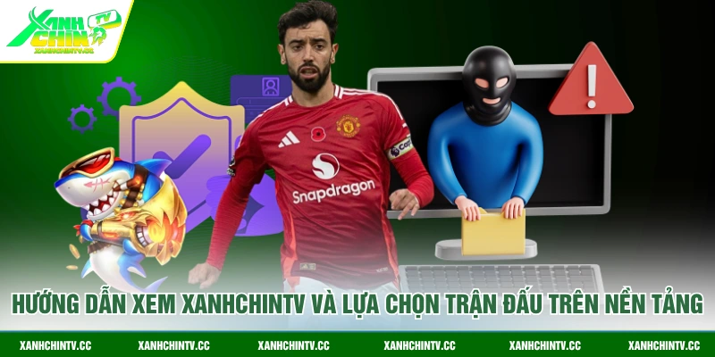 Hướng dẫn xem XanhChinTV và lựa chọn trận đấu trên nền tảng