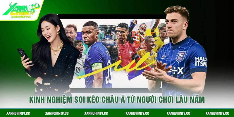 Kinh nghiệm soi kèo Châu Á từ người chơi lâu năm