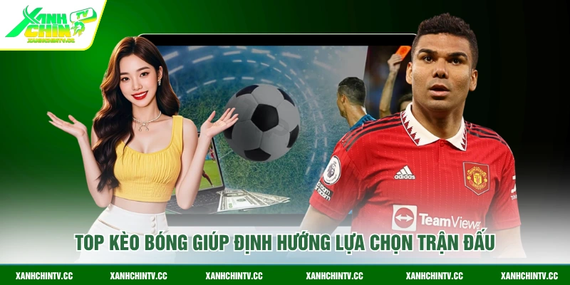 Top kèo bóng giúp định hướng lựa chọn trận đấu