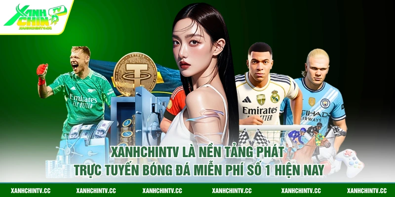 Xanhchintv là nền tảng phát trực tuyến bóng đá miễn phí số 1 hiện nay