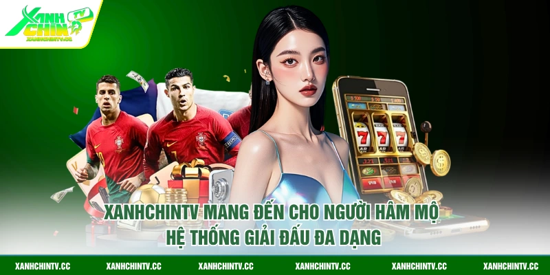 Xanhchintv mang đến cho người hâm mộ hệ thống giải đấu đa dạng